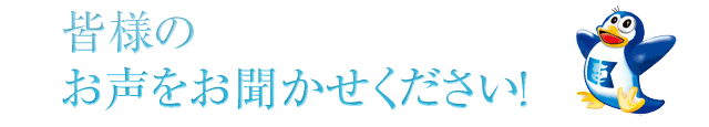 皆様のお声をお聞かせください！